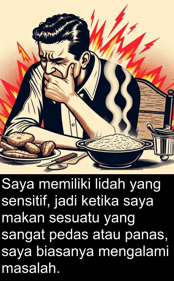 jadi: Saya memiliki lidah yang sensitif, jadi ketika saya makan sesuatu yang sangat pedas atau panas, saya biasanya mengalami masalah.