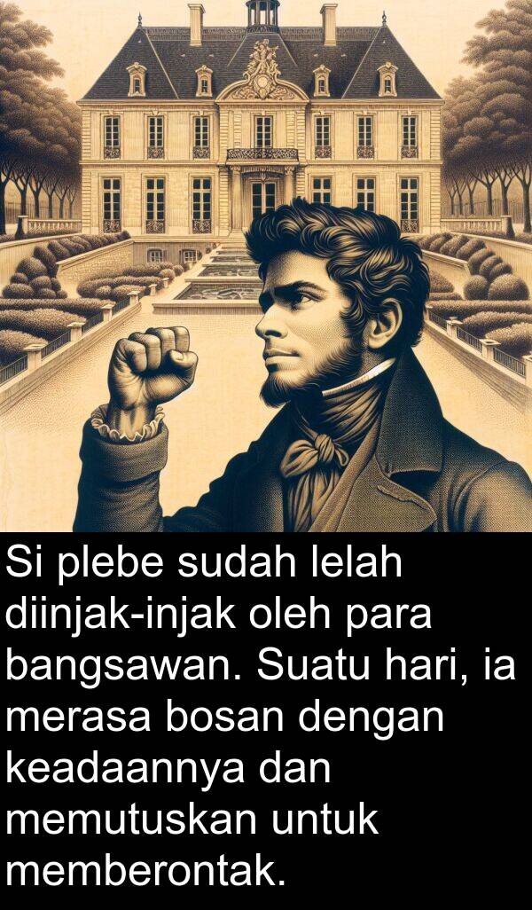 memberontak: Si plebe sudah lelah diinjak-injak oleh para bangsawan. Suatu hari, ia merasa bosan dengan keadaannya dan memutuskan untuk memberontak.
