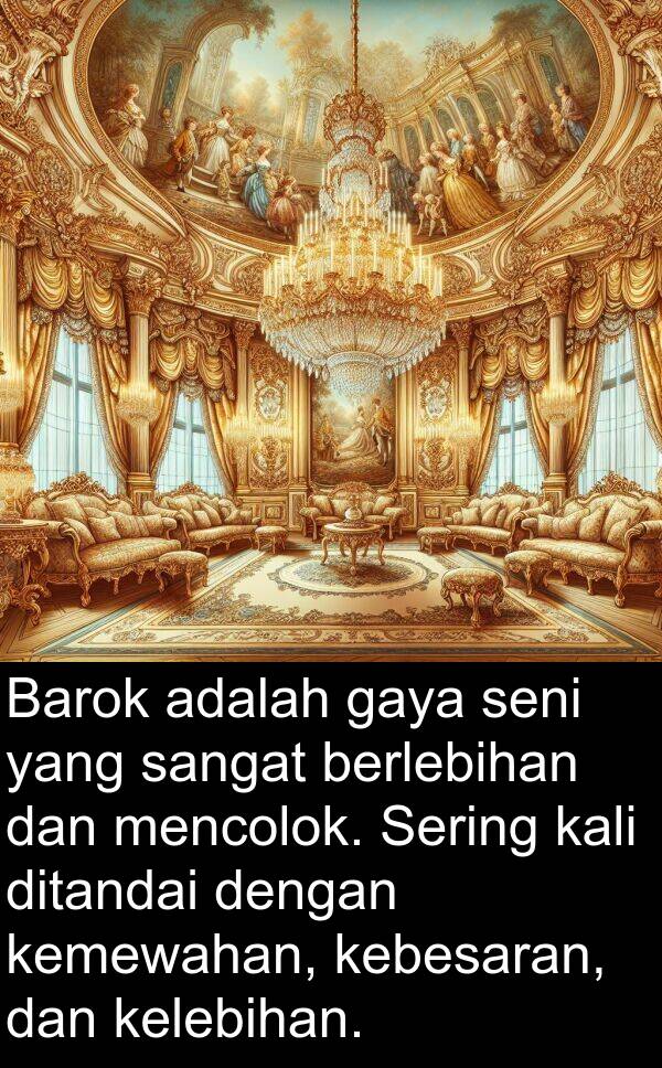 kebesaran: Barok adalah gaya seni yang sangat berlebihan dan mencolok. Sering kali ditandai dengan kemewahan, kebesaran, dan kelebihan.