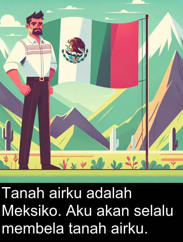 membela: Tanah airku adalah Meksiko. Aku akan selalu membela tanah airku.