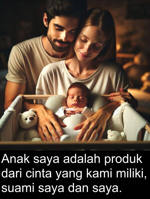 produk: Anak saya adalah produk dari cinta yang kami miliki, suami saya dan saya.