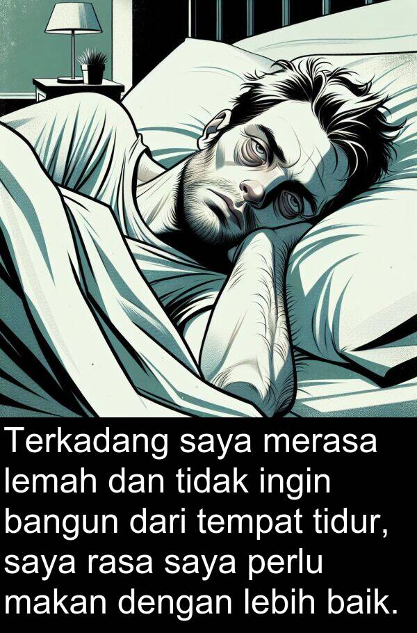 lemah: Terkadang saya merasa lemah dan tidak ingin bangun dari tempat tidur, saya rasa saya perlu makan dengan lebih baik.