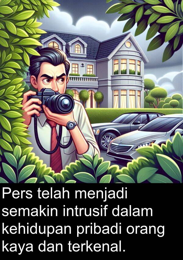 semakin: Pers telah menjadi semakin intrusif dalam kehidupan pribadi orang kaya dan terkenal.
