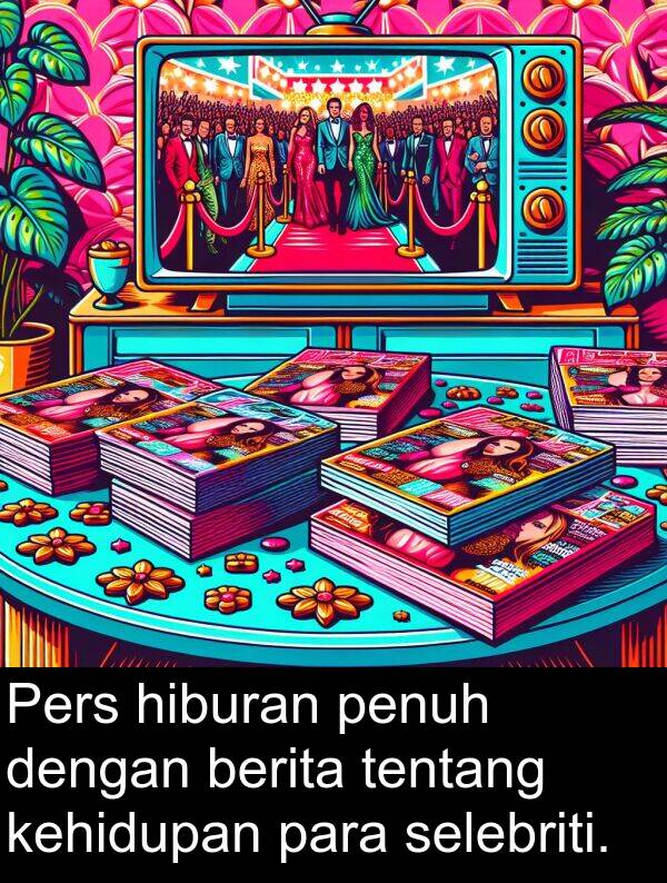 selebriti: Pers hiburan penuh dengan berita tentang kehidupan para selebriti.