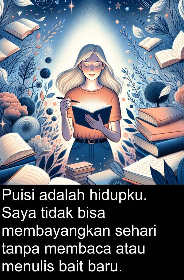sehari: Puisi adalah hidupku. Saya tidak bisa membayangkan sehari tanpa membaca atau menulis bait baru.