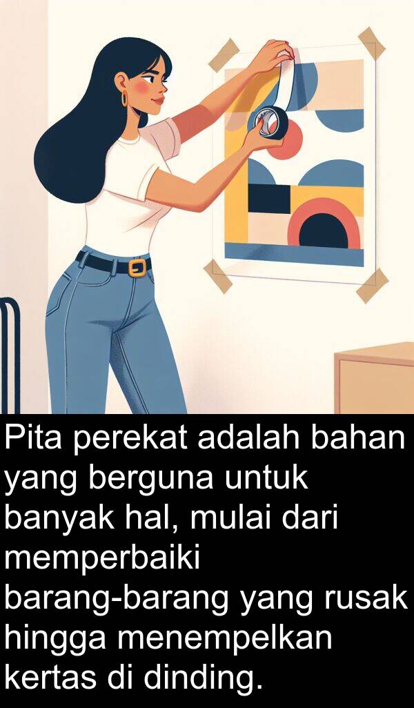 hingga: Pita perekat adalah bahan yang berguna untuk banyak hal, mulai dari memperbaiki barang-barang yang rusak hingga menempelkan kertas di dinding.