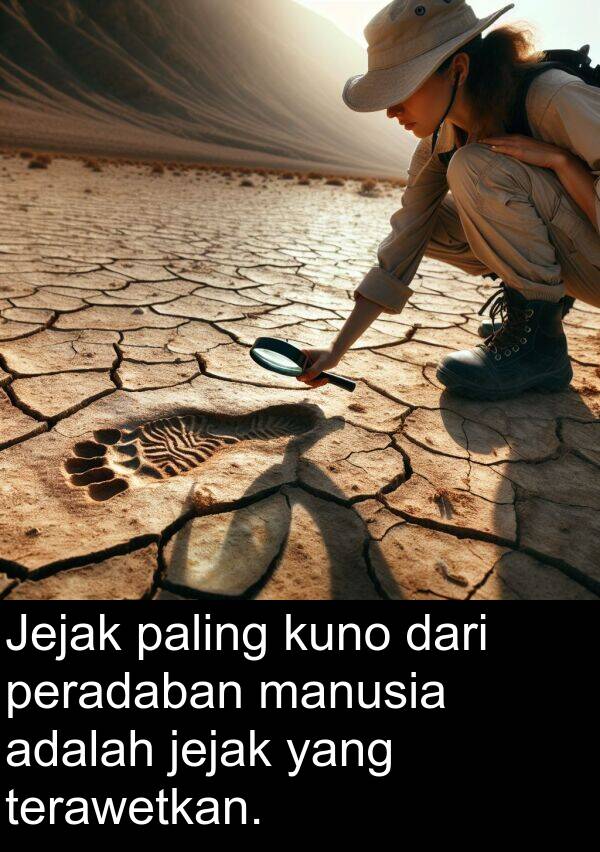jejak: Jejak paling kuno dari peradaban manusia adalah jejak yang terawetkan.