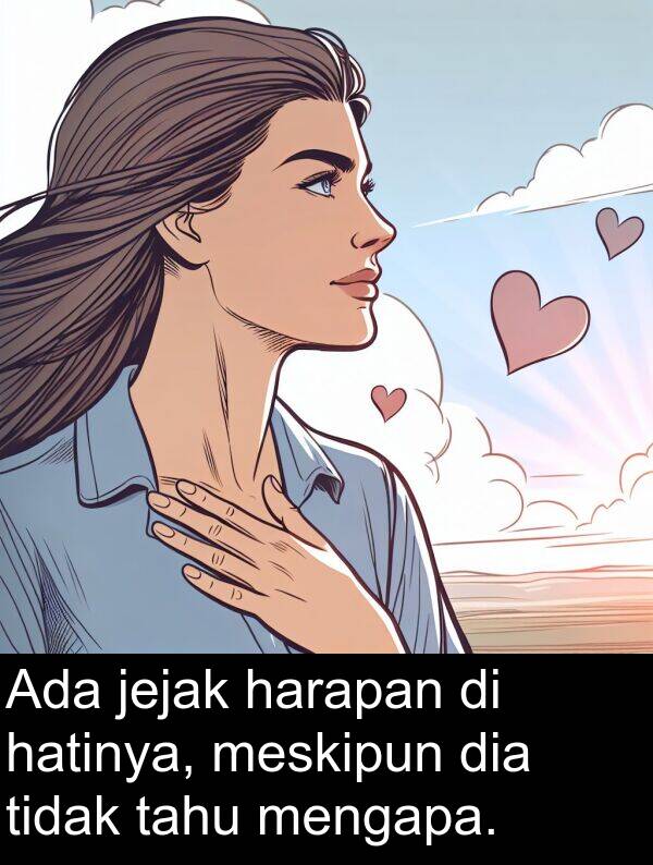 meskipun: Ada jejak harapan di hatinya, meskipun dia tidak tahu mengapa.