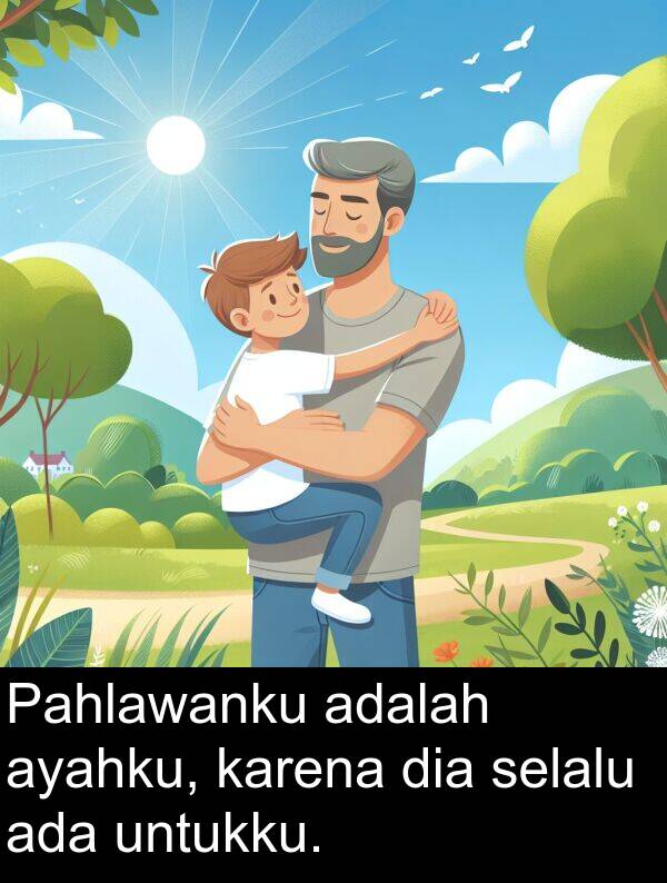 selalu: Pahlawanku adalah ayahku, karena dia selalu ada untukku.
