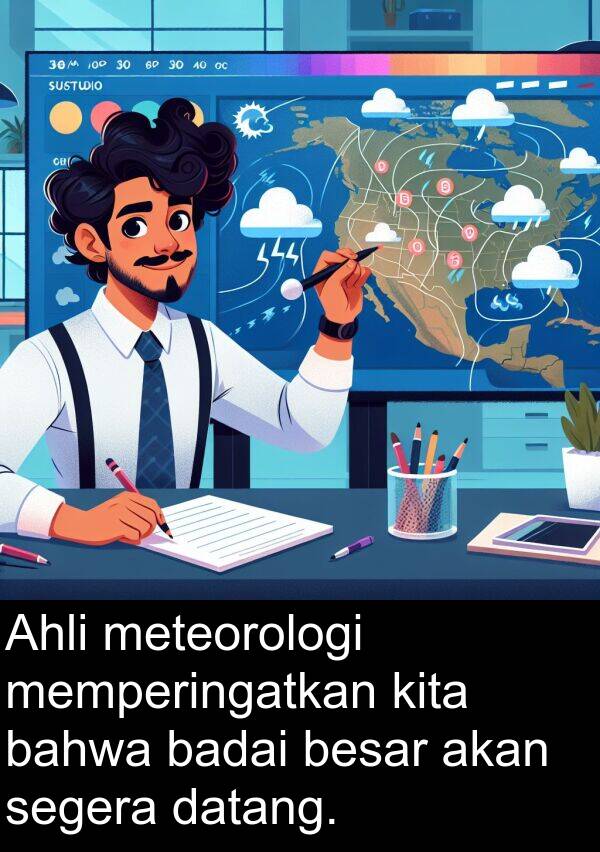 segera: Ahli meteorologi memperingatkan kita bahwa badai besar akan segera datang.