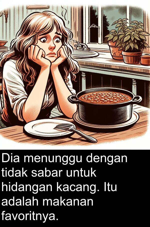 sabar: Dia menunggu dengan tidak sabar untuk hidangan kacang. Itu adalah makanan favoritnya.