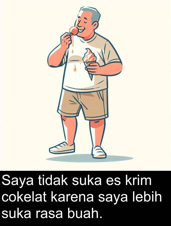 rasa: Saya tidak suka es krim cokelat karena saya lebih suka rasa buah.