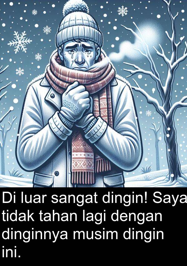 luar: Di luar sangat dingin! Saya tidak tahan lagi dengan dinginnya musim dingin ini.