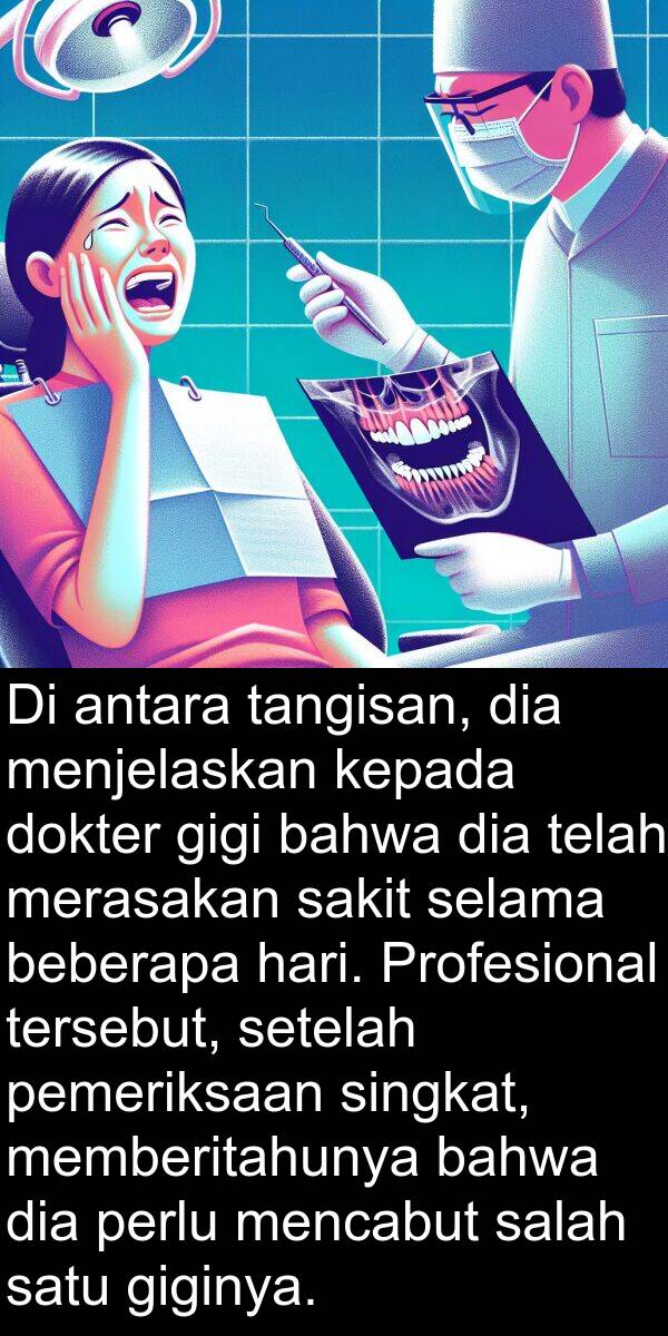 sakit: Di antara tangisan, dia menjelaskan kepada dokter gigi bahwa dia telah merasakan sakit selama beberapa hari. Profesional tersebut, setelah pemeriksaan singkat, memberitahunya bahwa dia perlu mencabut salah satu giginya.
