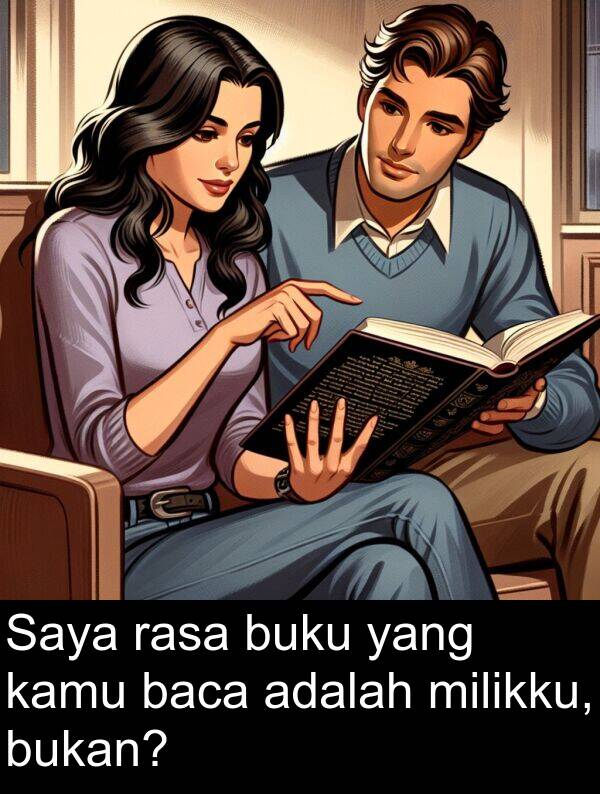 rasa: Saya rasa buku yang kamu baca adalah milikku, bukan?