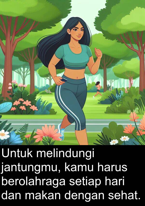 sehat: Untuk melindungi jantungmu, kamu harus berolahraga setiap hari dan makan dengan sehat.