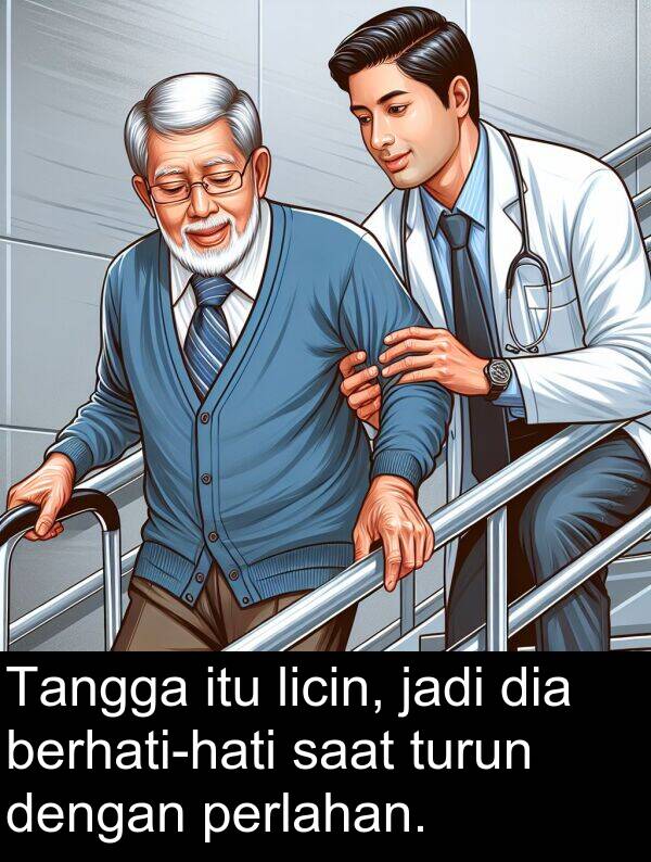 jadi: Tangga itu licin, jadi dia berhati-hati saat turun dengan perlahan.