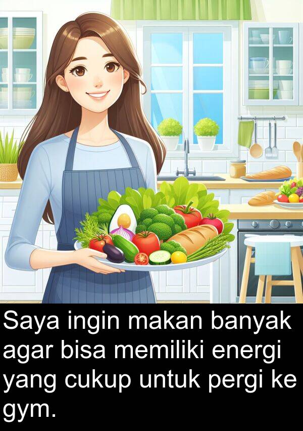 energi: Saya ingin makan banyak agar bisa memiliki energi yang cukup untuk pergi ke gym.