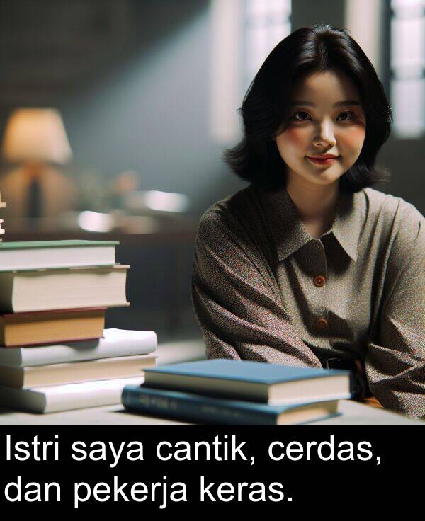 saya: Istri saya cantik, cerdas, dan pekerja keras.