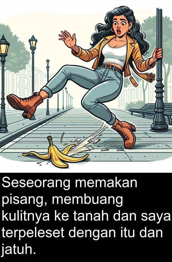 terpeleset: Seseorang memakan pisang, membuang kulitnya ke tanah dan saya terpeleset dengan itu dan jatuh.