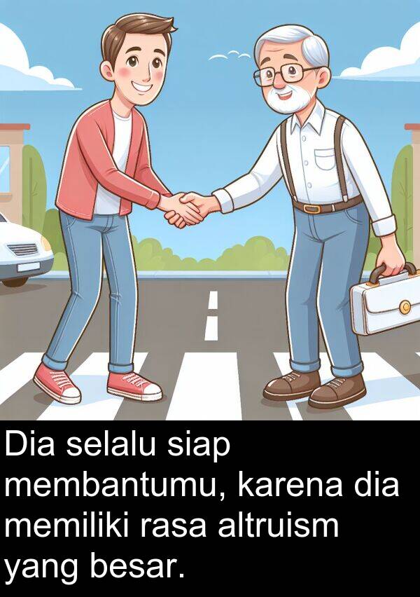rasa: Dia selalu siap membantumu, karena dia memiliki rasa altruism yang besar.