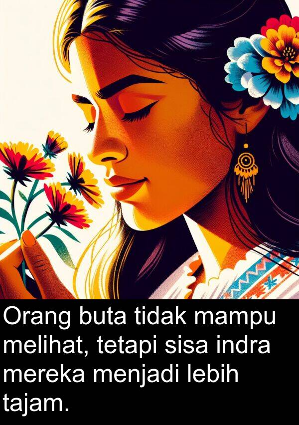 mampu: Orang buta tidak mampu melihat, tetapi sisa indra mereka menjadi lebih tajam.