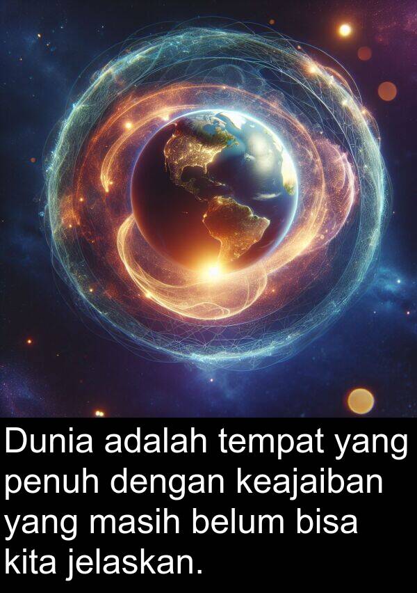 jelaskan: Dunia adalah tempat yang penuh dengan keajaiban yang masih belum bisa kita jelaskan.