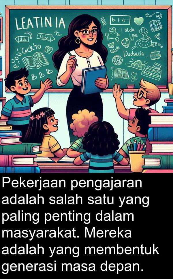 masyarakat: Pekerjaan pengajaran adalah salah satu yang paling penting dalam masyarakat. Mereka adalah yang membentuk generasi masa depan.
