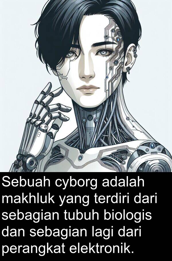 sebagian: Sebuah cyborg adalah makhluk yang terdiri dari sebagian tubuh biologis dan sebagian lagi dari perangkat elektronik.