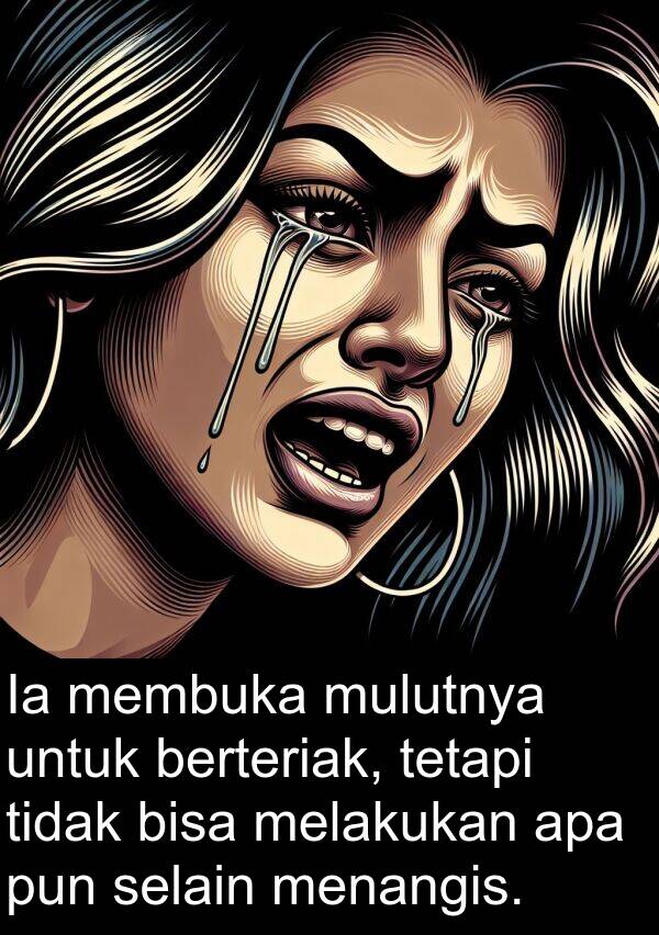 selain: Ia membuka mulutnya untuk berteriak, tetapi tidak bisa melakukan apa pun selain menangis.