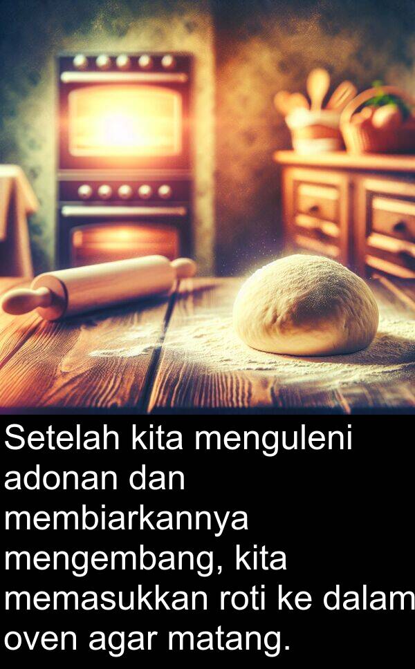 membiarkannya: Setelah kita menguleni adonan dan membiarkannya mengembang, kita memasukkan roti ke dalam oven agar matang.