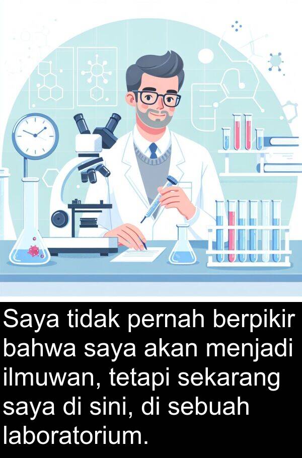 laboratorium: Saya tidak pernah berpikir bahwa saya akan menjadi ilmuwan, tetapi sekarang saya di sini, di sebuah laboratorium.
