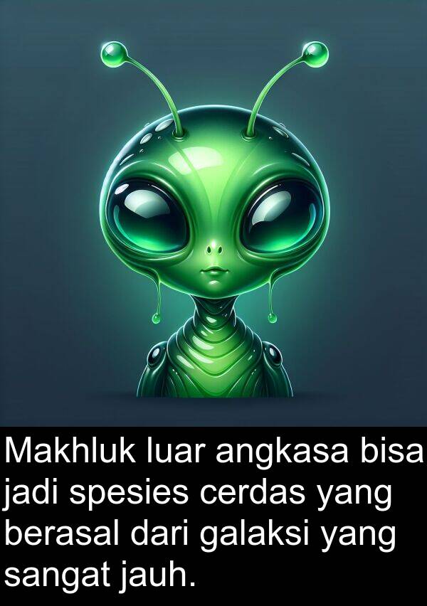 jadi: Makhluk luar angkasa bisa jadi spesies cerdas yang berasal dari galaksi yang sangat jauh.