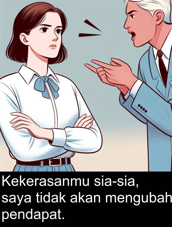 pendapat: Kekerasanmu sia-sia, saya tidak akan mengubah pendapat.