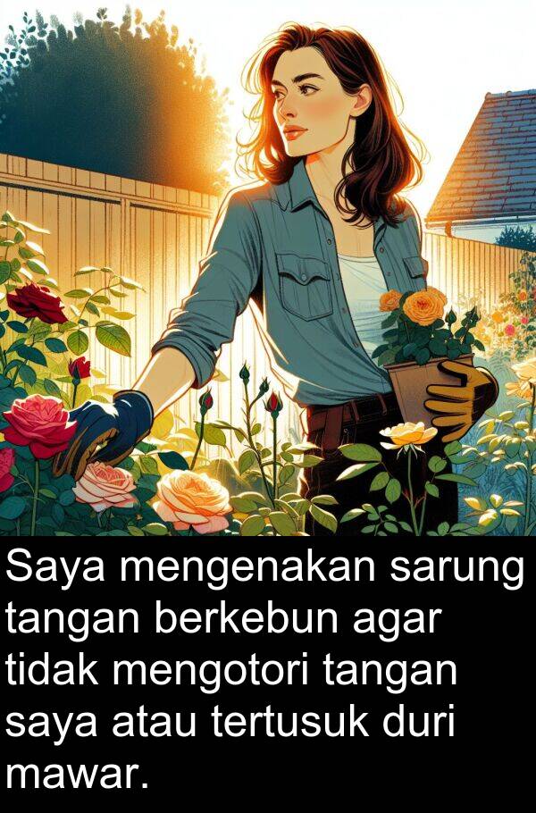 mawar: Saya mengenakan sarung tangan berkebun agar tidak mengotori tangan saya atau tertusuk duri mawar.