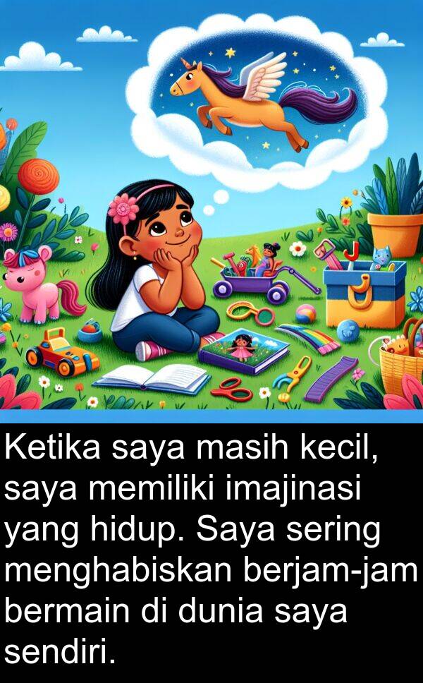 sering: Ketika saya masih kecil, saya memiliki imajinasi yang hidup. Saya sering menghabiskan berjam-jam bermain di dunia saya sendiri.