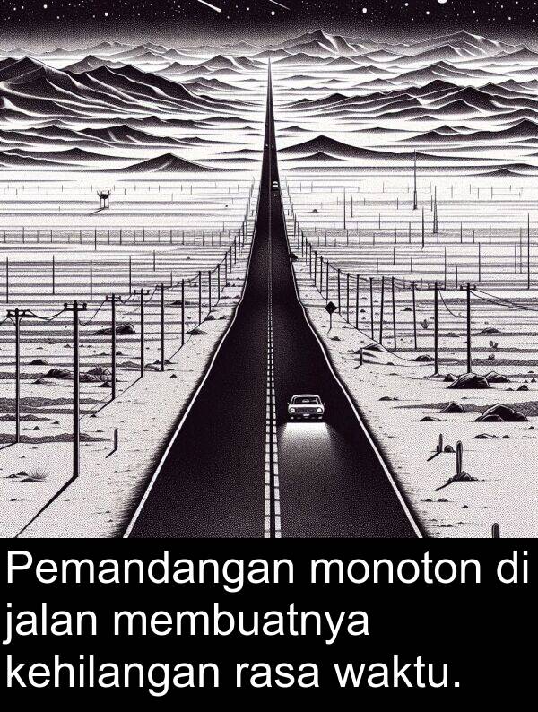 monoton: Pemandangan monoton di jalan membuatnya kehilangan rasa waktu.