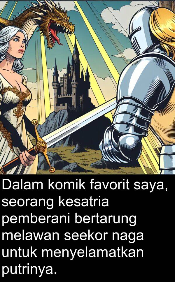 naga: Dalam komik favorit saya, seorang kesatria pemberani bertarung melawan seekor naga untuk menyelamatkan putrinya.