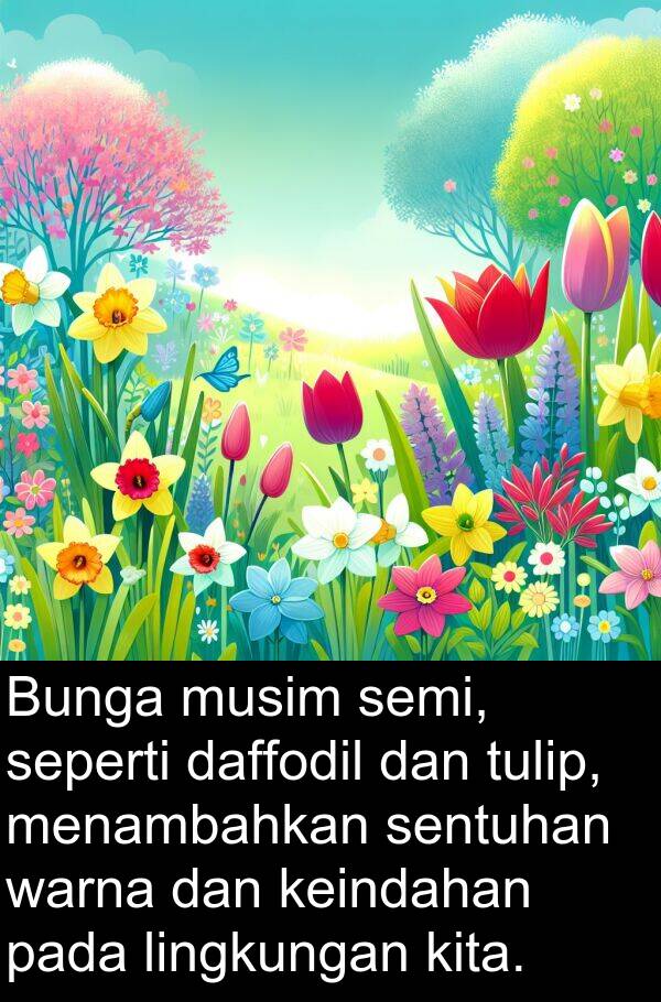 sentuhan: Bunga musim semi, seperti daffodil dan tulip, menambahkan sentuhan warna dan keindahan pada lingkungan kita.