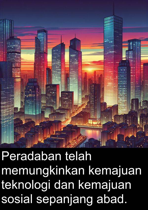 sepanjang: Peradaban telah memungkinkan kemajuan teknologi dan kemajuan sosial sepanjang abad.