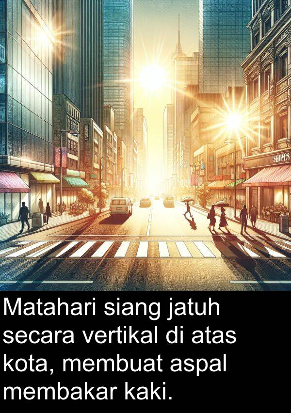 membakar: Matahari siang jatuh secara vertikal di atas kota, membuat aspal membakar kaki.