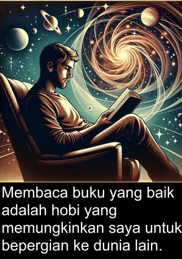 lain: Membaca buku yang baik adalah hobi yang memungkinkan saya untuk bepergian ke dunia lain.