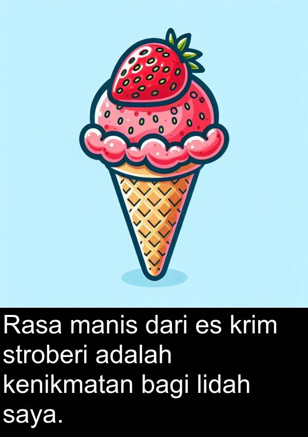 manis: Rasa manis dari es krim stroberi adalah kenikmatan bagi lidah saya.