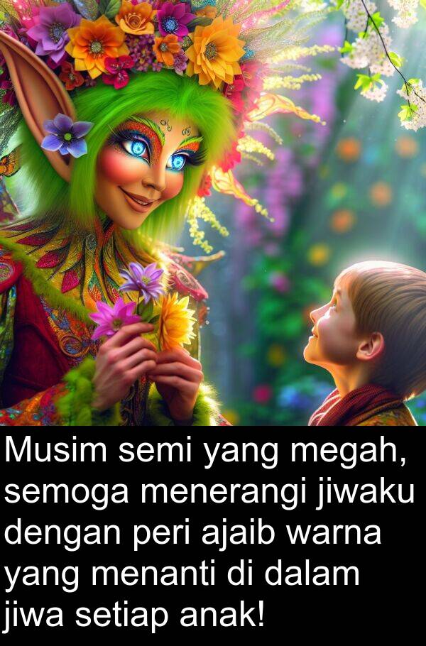 jiwa: Musim semi yang megah, semoga menerangi jiwaku dengan peri ajaib warna yang menanti di dalam jiwa setiap anak!