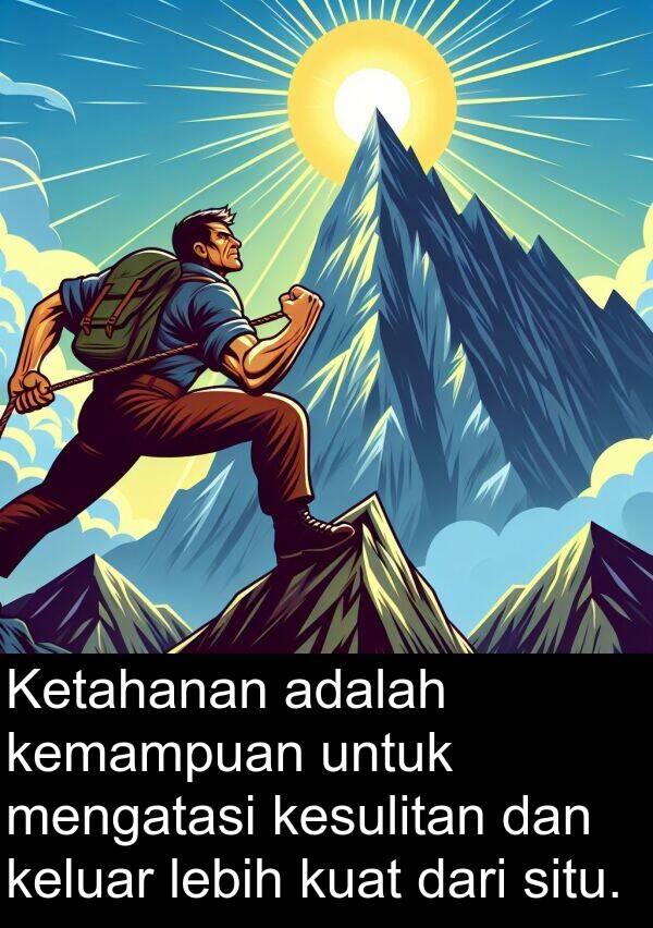 kemampuan: Ketahanan adalah kemampuan untuk mengatasi kesulitan dan keluar lebih kuat dari situ.
