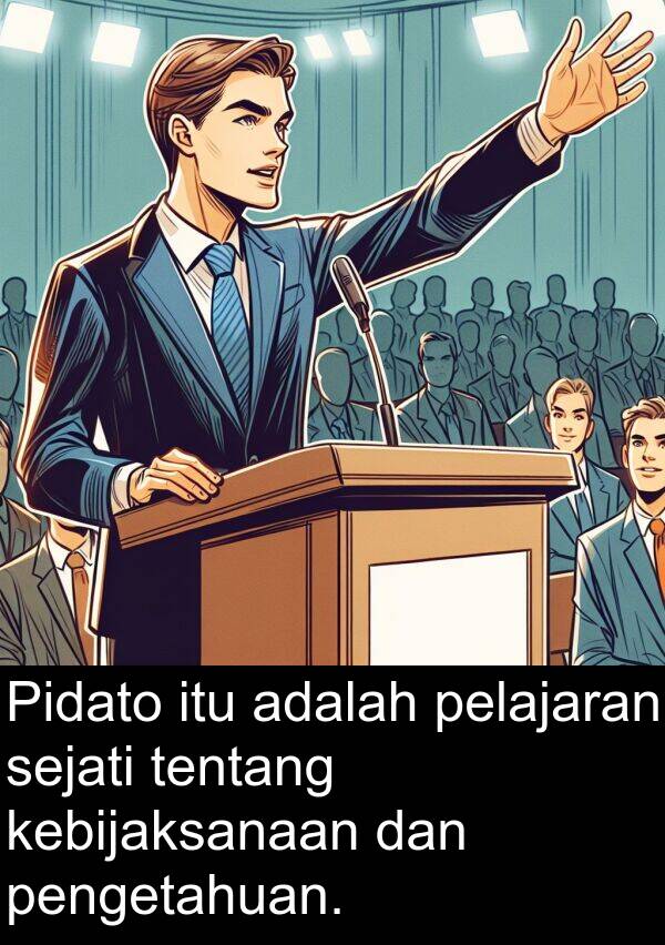 sejati: Pidato itu adalah pelajaran sejati tentang kebijaksanaan dan pengetahuan.