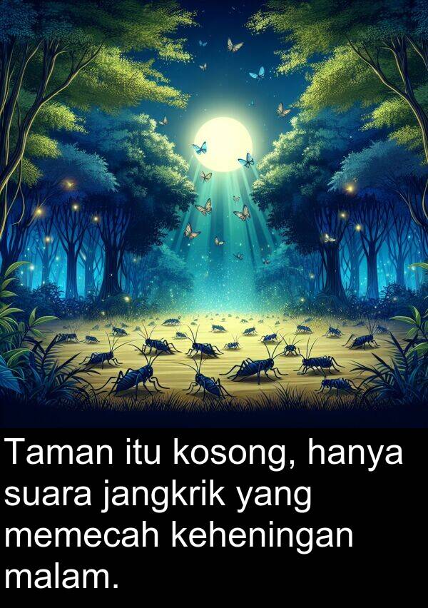 hanya: Taman itu kosong, hanya suara jangkrik yang memecah keheningan malam.