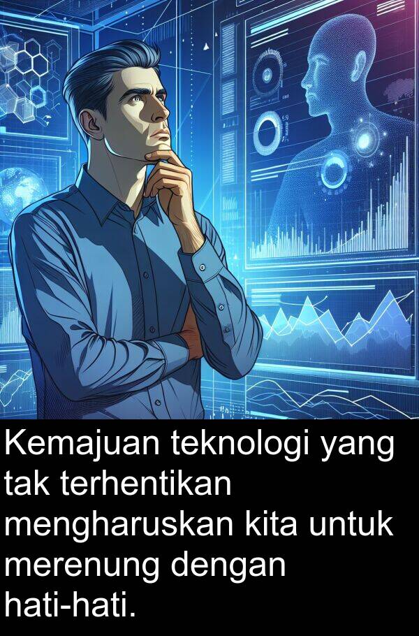 terhentikan: Kemajuan teknologi yang tak terhentikan mengharuskan kita untuk merenung dengan hati-hati.
