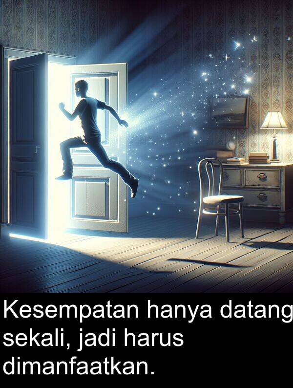 harus: Kesempatan hanya datang sekali, jadi harus dimanfaatkan.