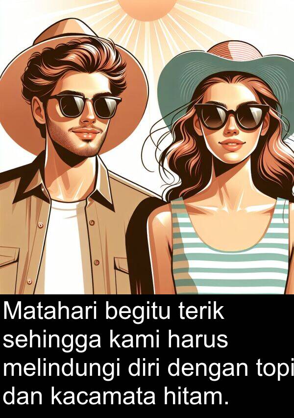 terik: Matahari begitu terik sehingga kami harus melindungi diri dengan topi dan kacamata hitam.